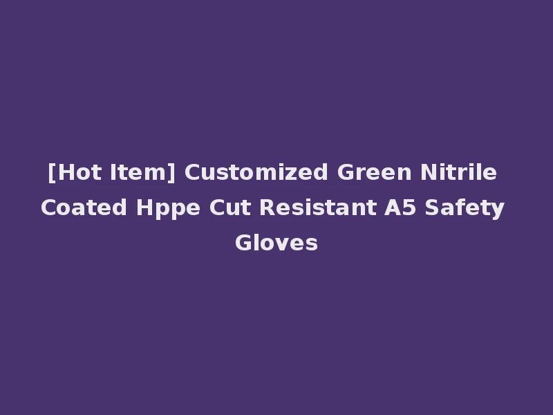 [Hot Item] Customized Green Nitrile Coated Hppe Cut Resistant A5 Safety Gloves
