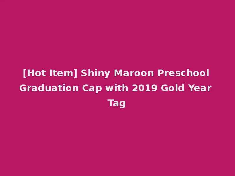 [Hot Item] Shiny Maroon Preschool Graduation Cap with 2019 Gold Year Tag