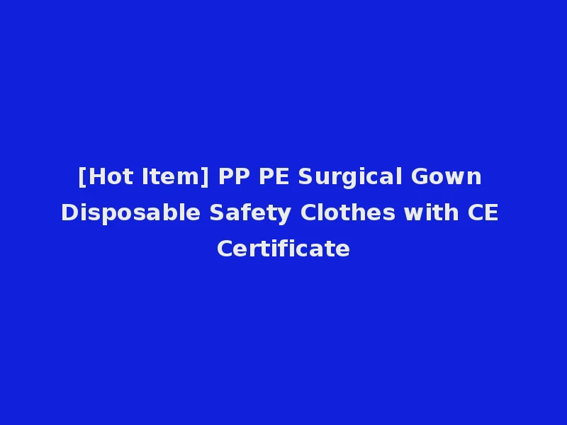 [Hot Item] PP PE Surgical Gown Disposable Safety Clothes with CE Certificate