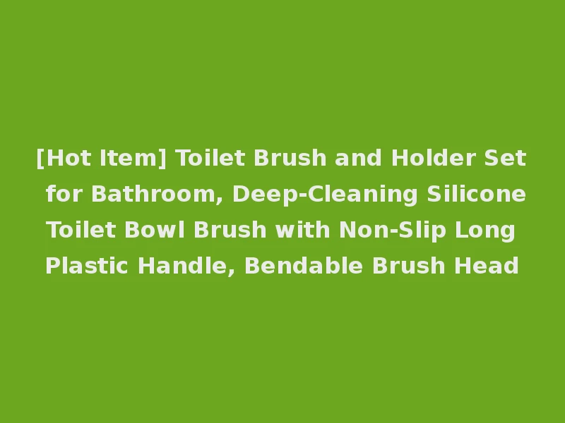 [Hot Item] Toilet Brush and Holder Set for Bathroom, Deep-Cleaning Silicone Toilet Bowl Brush with Non-Slip Long Plastic Handle, Bendable Brush Head