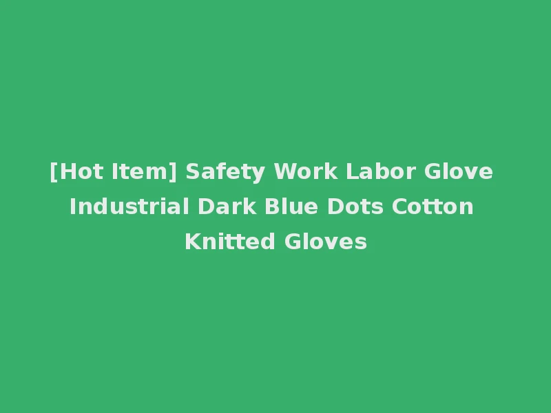 [Hot Item] Safety Work Labor Glove Industrial Dark Blue Dots Cotton Knitted Gloves