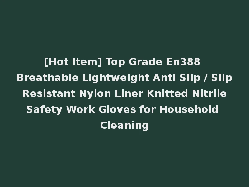 [Hot Item] Top Grade En388 Breathable Lightweight Anti Slip / Slip Resistant Nylon Liner Knitted Nitrile Safety Work Gloves for Household Cleaning