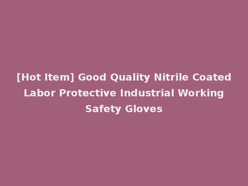 [Hot Item] Good Quality Nitrile Coated Labor Protective Industrial Working Safety Gloves