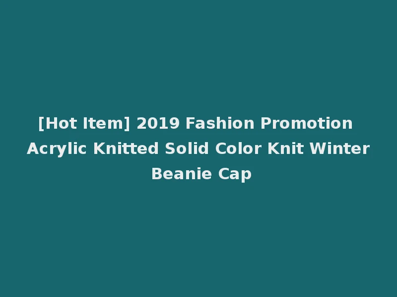 [Hot Item] 2019 Fashion Promotion Acrylic Knitted Solid Color Knit Winter Beanie Cap