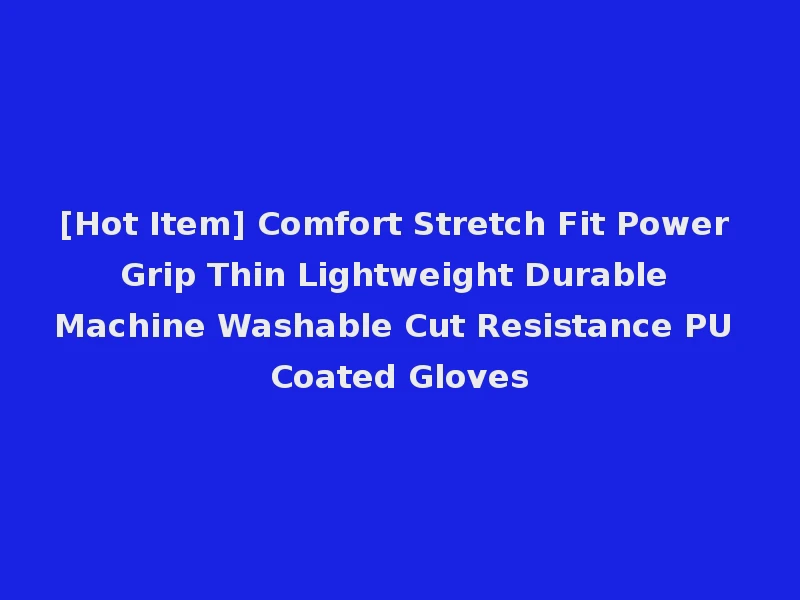 [Hot Item] Comfort Stretch Fit Power Grip Thin Lightweight Durable Machine Washable Cut Resistance PU Coated Gloves