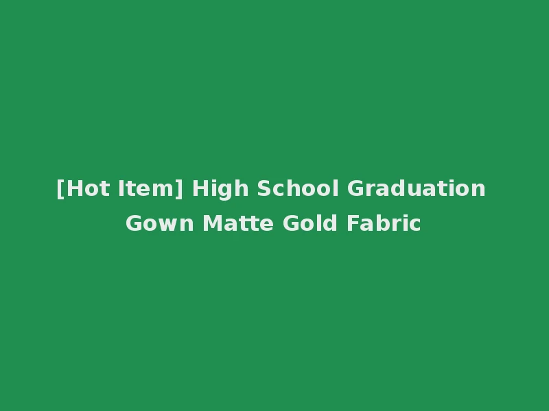 [Hot Item] High School Graduation Gown Matte Gold Fabric