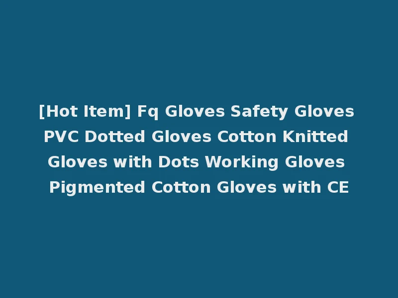 [Hot Item] Fq Gloves Safety Gloves PVC Dotted Gloves Cotton Knitted Gloves with Dots Working Gloves Pigmented Cotton Gloves with CE