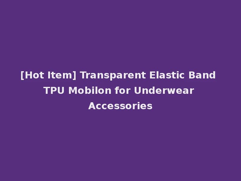 [Hot Item] Transparent Elastic Band TPU Mobilon for Underwear Accessories