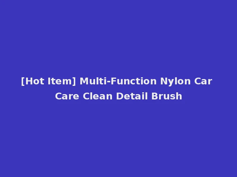 [Hot Item] Multi-Function Nylon Car Care Clean Detail Brush