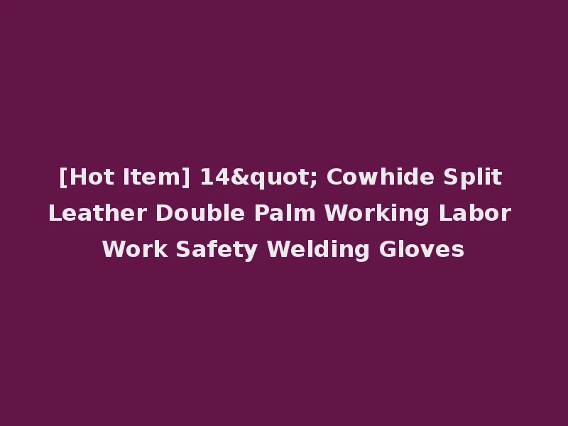 [Hot Item] 14" Cowhide Split Leather Double Palm Working Labor Work Safety Welding Gloves