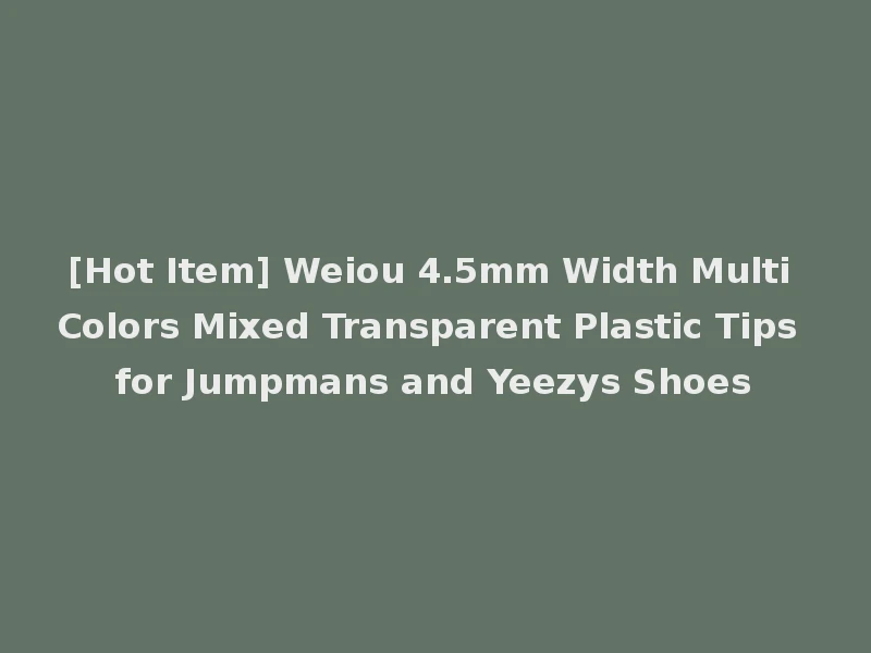 [Hot Item] Weiou 4.5mm Width Multi Colors Mixed Transparent Plastic Tips for Jumpmans and Yeezys Shoes