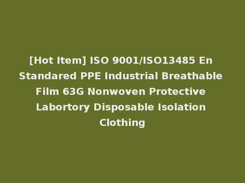 [Hot Item] ISO 9001/ISO13485 En Standared PPE Industrial Breathable Film 63G Nonwoven Protective Labortory Disposable Isolation Clothing