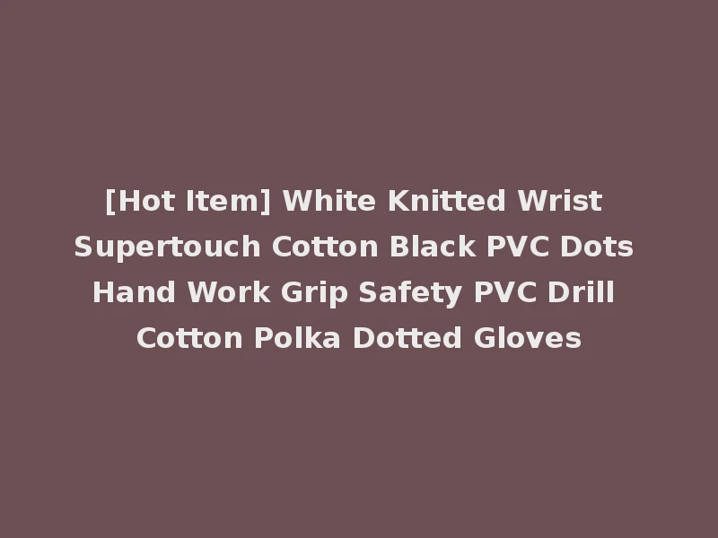 [Hot Item] White Knitted Wrist Supertouch Cotton Black PVC Dots Hand Work Grip Safety PVC Drill Cotton Polka Dotted Gloves
