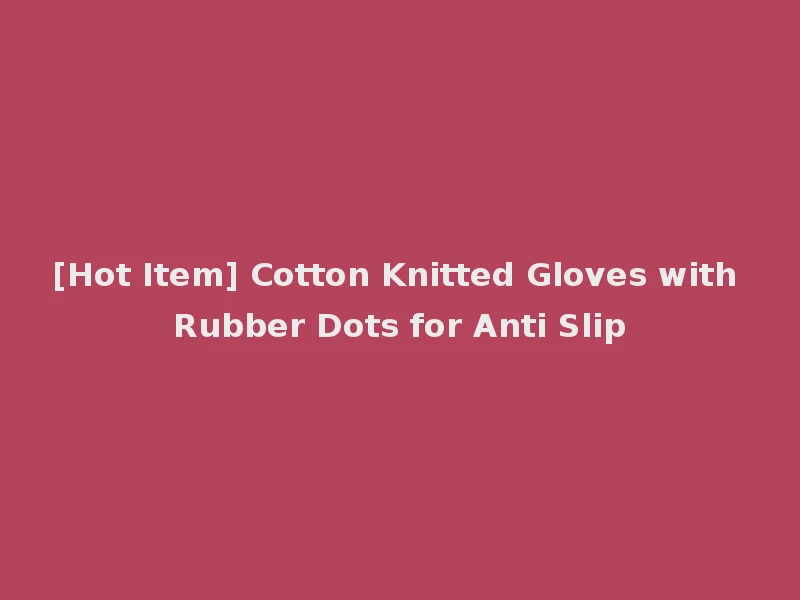 [Hot Item] Cotton Knitted Gloves with Rubber Dots for Anti Slip