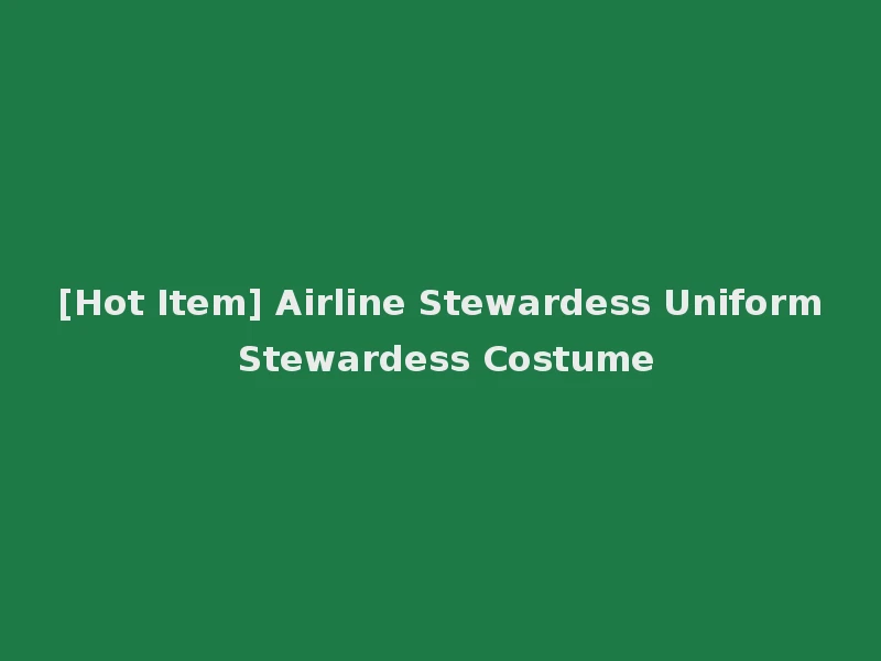 [Hot Item] Airline Stewardess Uniform Stewardess Costume