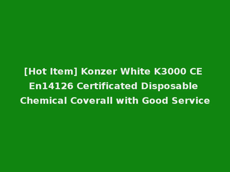 [Hot Item] Konzer White K3000 CE En14126 Certificated Disposable Chemical Coverall with Good Service