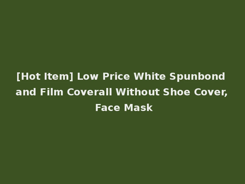 [Hot Item] Low Price White Spunbond and Film Coverall Without Shoe Cover, Face Mask