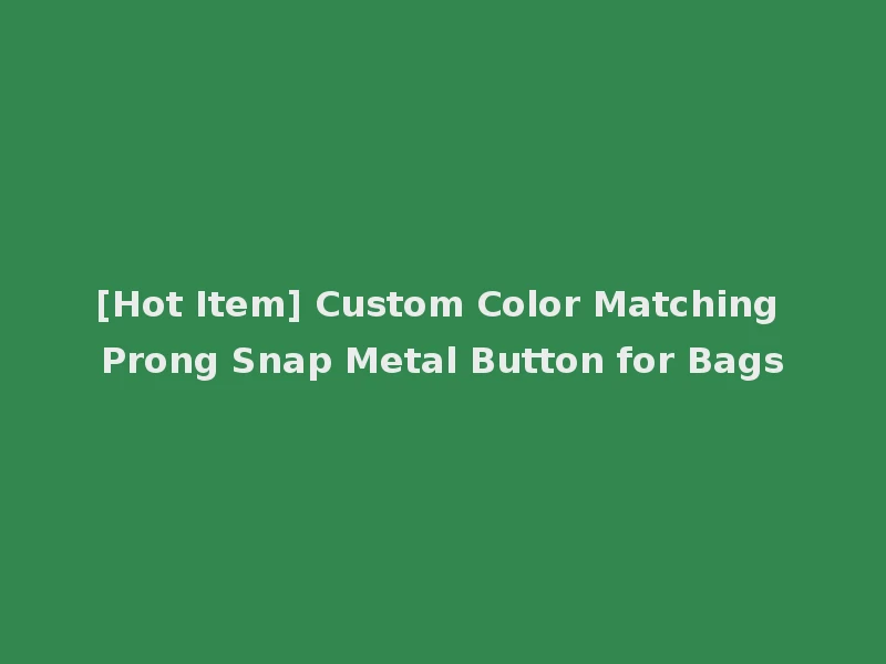 [Hot Item] Custom Color Matching Prong Snap Metal Button for Bags