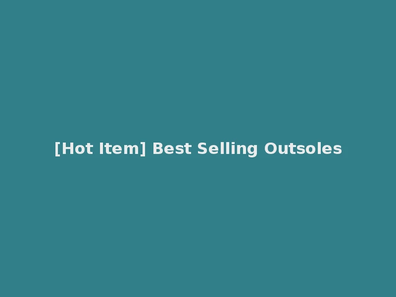 [Hot Item] Best Selling Outsoles