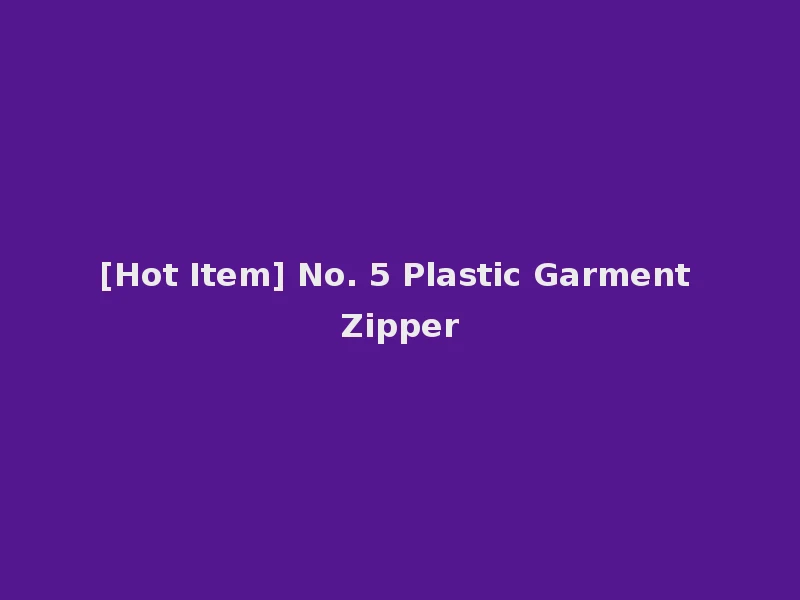 [Hot Item] No. 5 Plastic Garment Zipper
