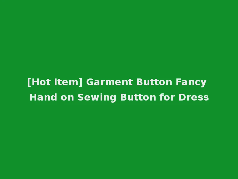 [Hot Item] Garment Button Fancy Hand on Sewing Button for Dress
