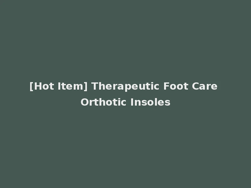 [Hot Item] Therapeutic Foot Care Orthotic Insoles