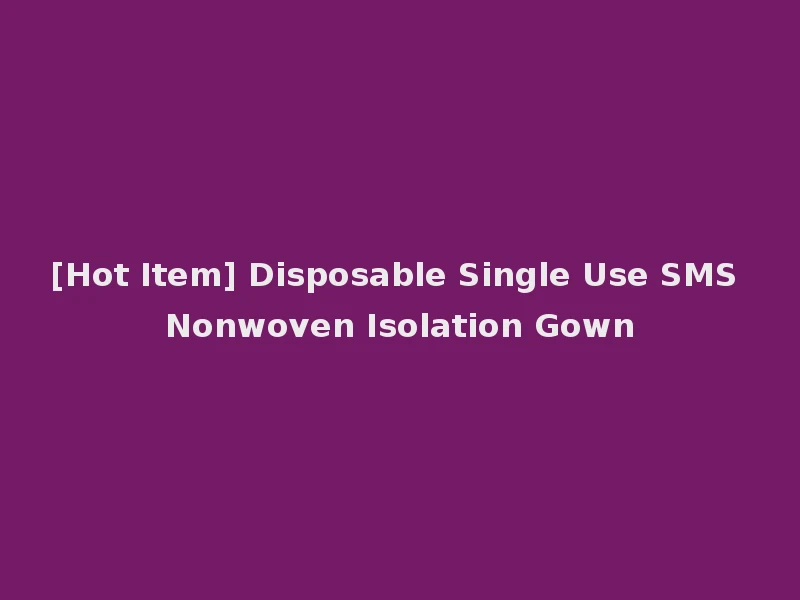 [Hot Item] Disposable Single Use SMS Nonwoven Isolation Gown
