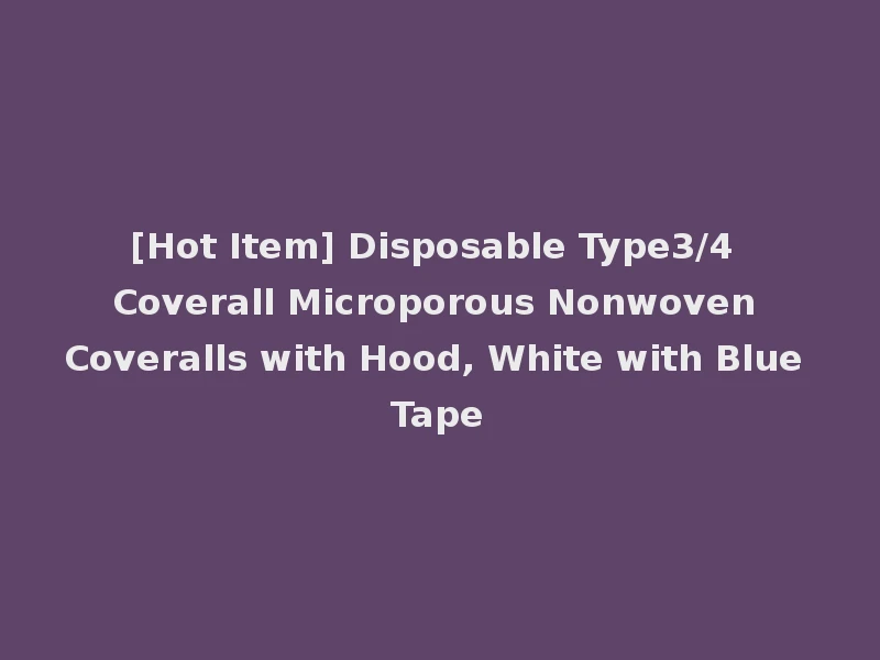 [Hot Item] Disposable Type3/4 Coverall Microporous Nonwoven Coveralls with Hood, White with Blue Tape