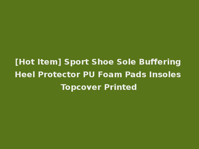 [Hot Item] Sport Shoe Sole Buffering Heel Protector PU Foam Pads Insoles Topcover Printed