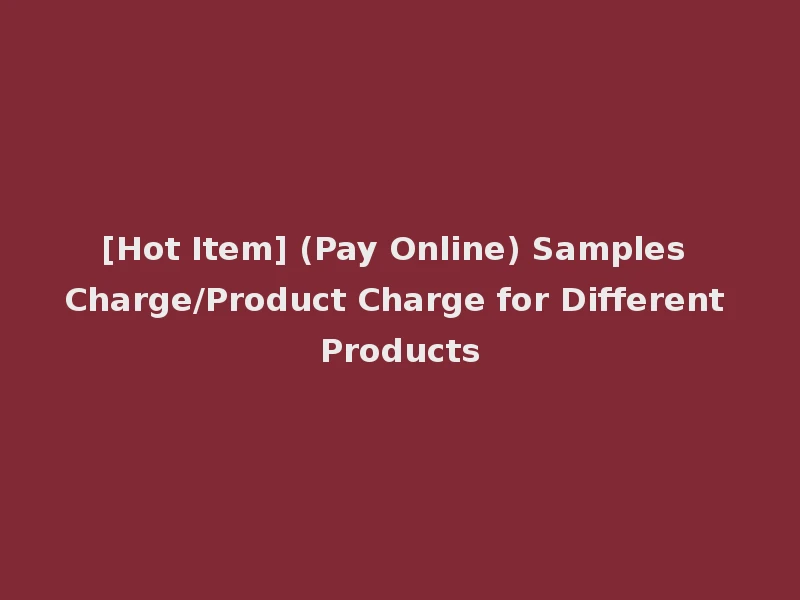 [Hot Item] (Pay Online) Samples Charge/Product Charge for Different Products