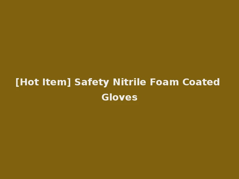 [Hot Item] Safety Nitrile Foam Coated Gloves