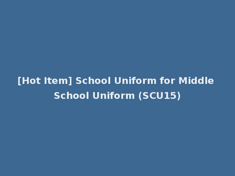 [Hot Item] School Uniform for Middle School Uniform (SCU15)