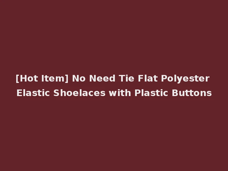 [Hot Item] No Need Tie Flat Polyester Elastic Shoelaces with Plastic Buttons