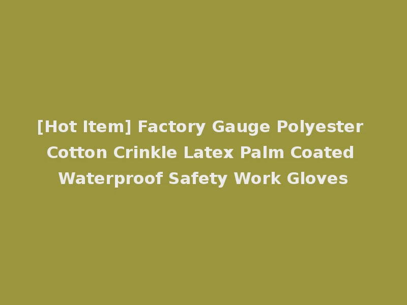 [Hot Item] Factory Gauge Polyester Cotton Crinkle Latex Palm Coated Waterproof Safety Work Gloves