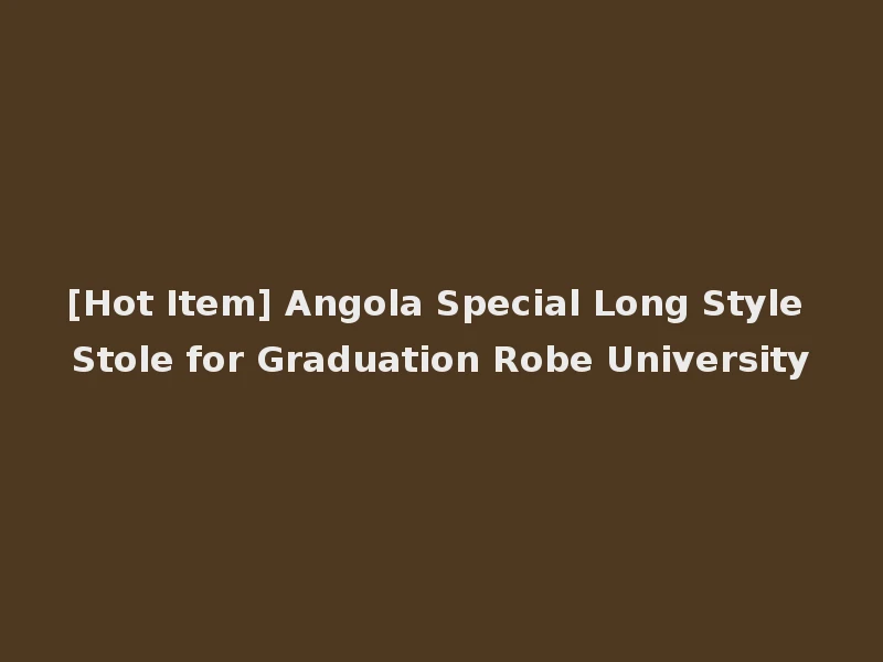 [Hot Item] Angola Special Long Style Stole for Graduation Robe University