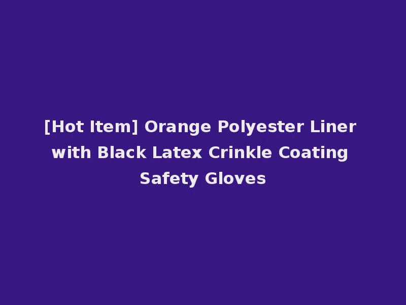 [Hot Item] Orange Polyester Liner with Black Latex Crinkle Coating Safety Gloves