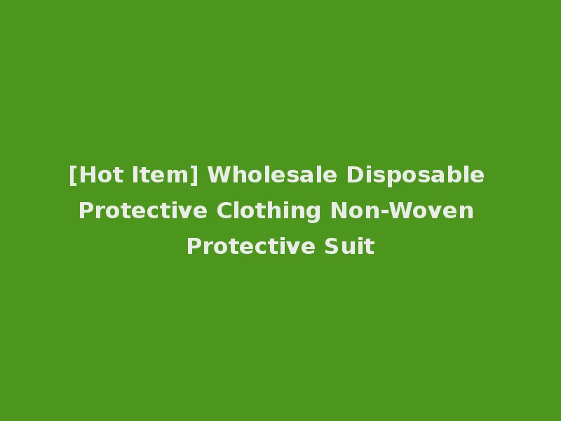 [Hot Item] Wholesale Disposable Protective Clothing Non-Woven Protective Suit