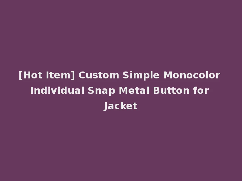 [Hot Item] Custom Simple Monocolor Individual Snap Metal Button for Jacket