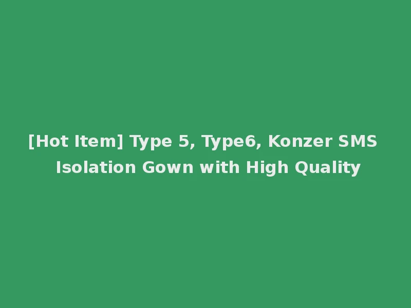 [Hot Item] Type 5, Type6, Konzer SMS Isolation Gown with High Quality