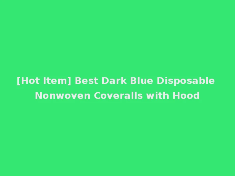 [Hot Item] Best Dark Blue Disposable Nonwoven Coveralls with Hood