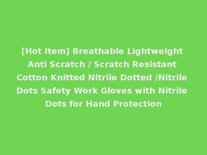 [Hot Item] Breathable Lightweight Anti Scratch / Scratch Resistant Cotton Knitted Nitrile Dotted /Nitrile Dots Safety Work Gloves with Nitrile Dots for Hand Protection
