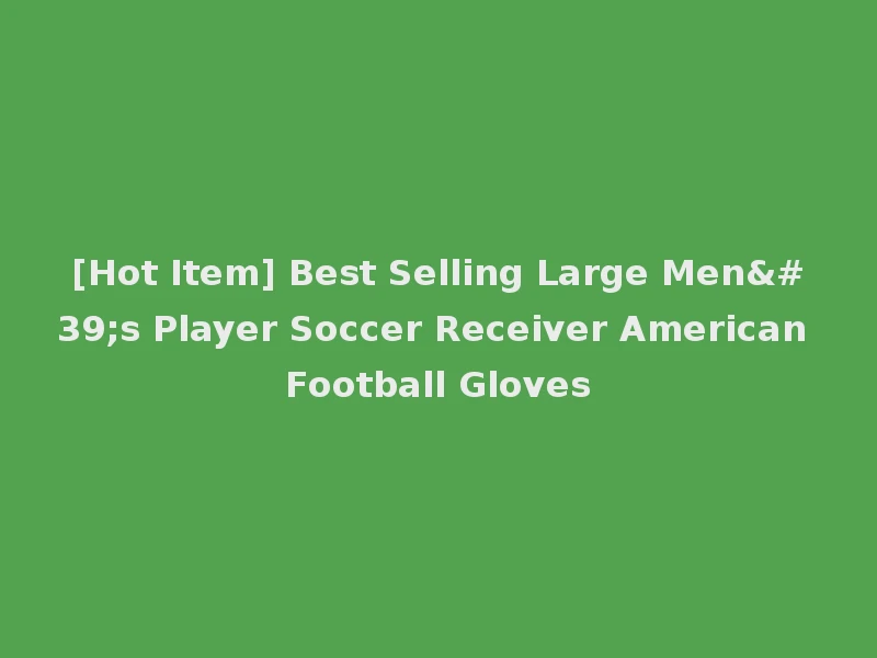 [Hot Item] Best Selling Large Men's Player Soccer Receiver American Football Gloves