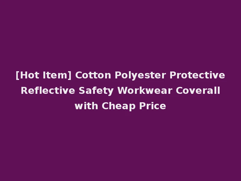 [Hot Item] Cotton Polyester Protective Reflective Safety Workwear Coverall with Cheap Price