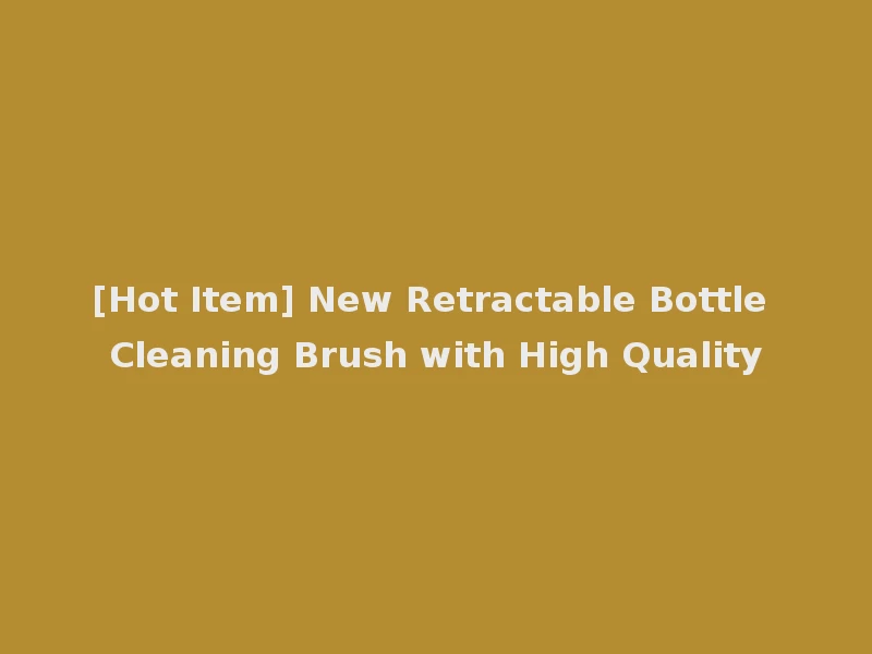 [Hot Item] New Retractable Bottle Cleaning Brush with High Quality