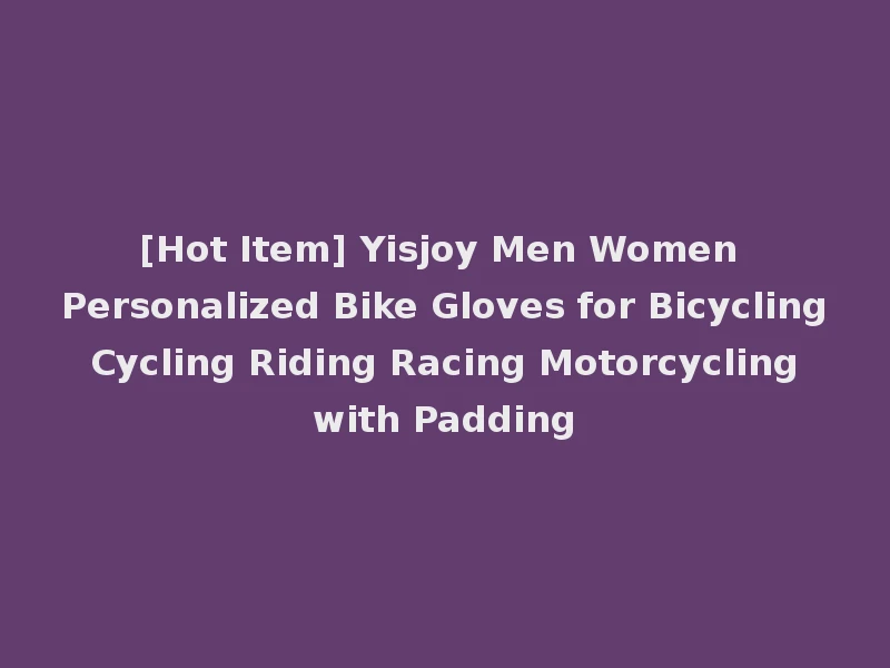 [Hot Item] Yisjoy Men Women Personalized Bike Gloves for Bicycling Cycling Riding Racing Motorcycling with Padding