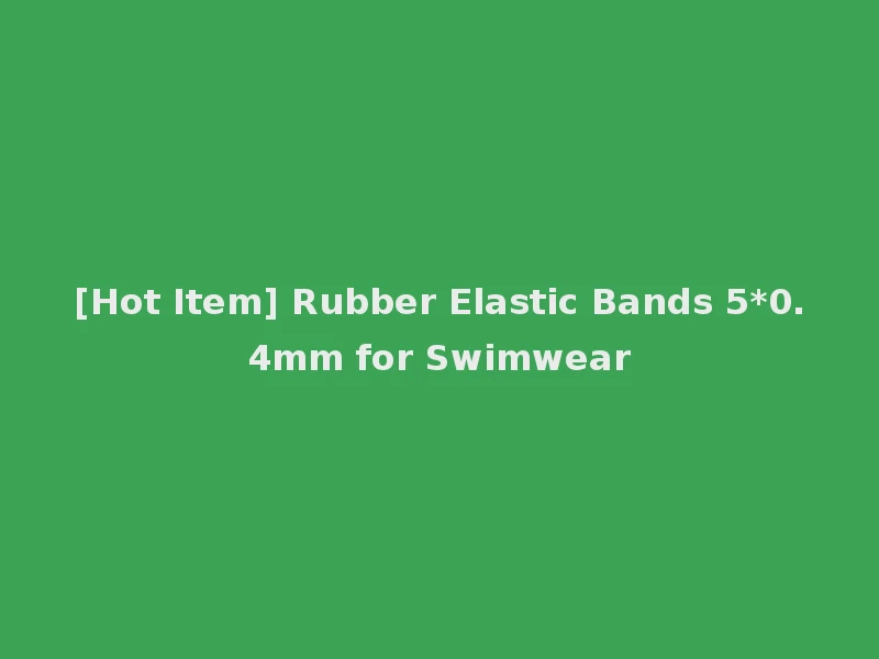 [Hot Item] Rubber Elastic Bands 5*0.4mm for Swimwear