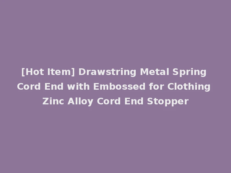 [Hot Item] Drawstring Metal Spring Cord End with Embossed for Clothing Zinc Alloy Cord End Stopper