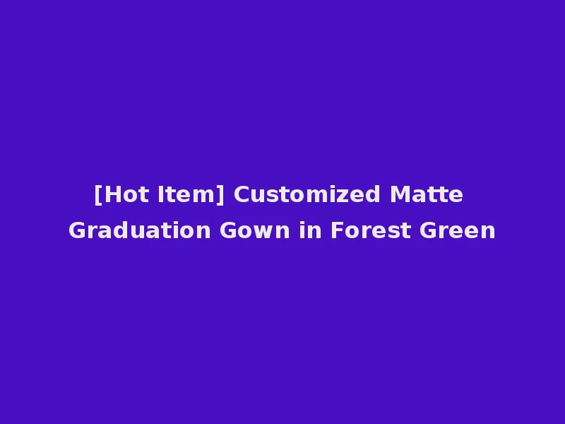 [Hot Item] Customized Matte Graduation Gown in Forest Green