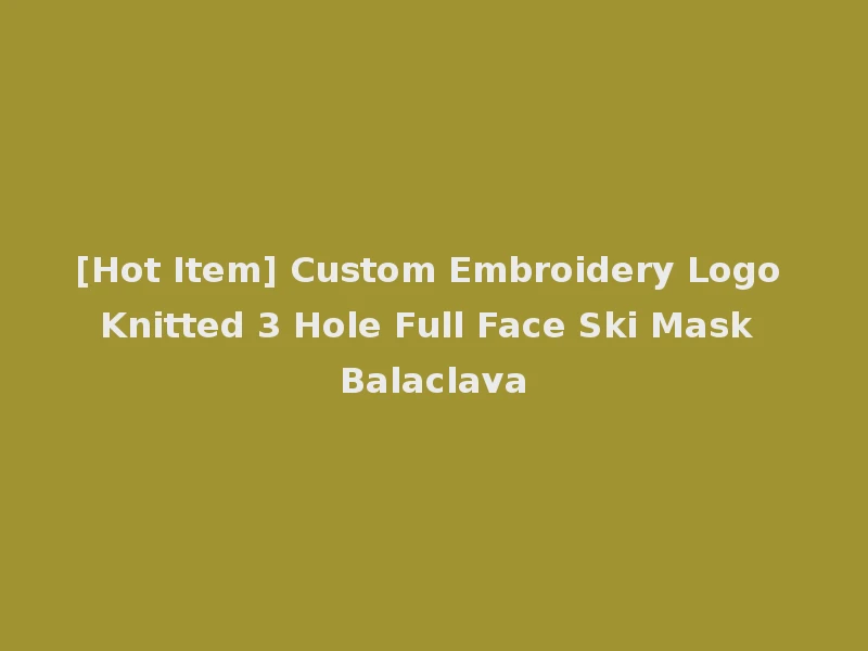 [Hot Item] Custom Embroidery Logo Knitted 3 Hole Full Face Ski Mask Balaclava