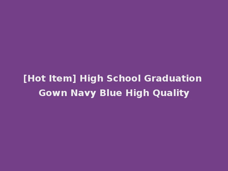 [Hot Item] High School Graduation Gown Navy Blue High Quality